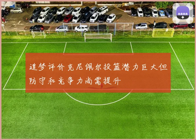 追梦评价克尼佩尔投篮潜力巨大但防守和竞争力尚需提升
