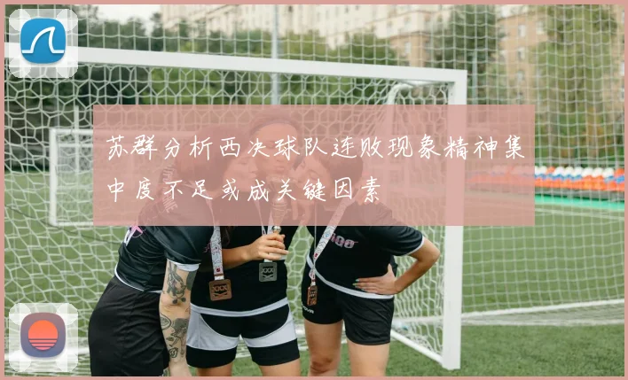 苏群分析西决球队连败现象精神集中度不足或成关键因素