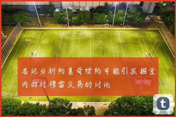 名记分析约基奇续约可能引发掘金内部对穆雷交易的讨论